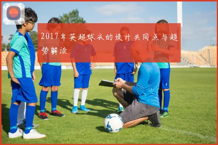 2017年英超球衣的设计共同点与趋势解读