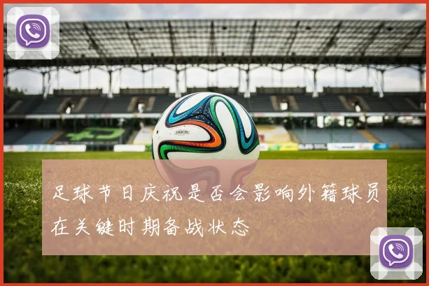 足球节日庆祝是否会影响外籍球员在关键时期备战状态