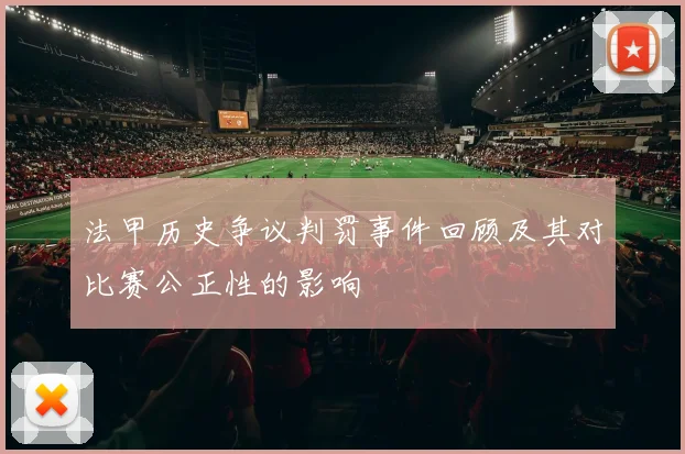 法甲历史争议判罚事件回顾及其对比赛公正性的影响