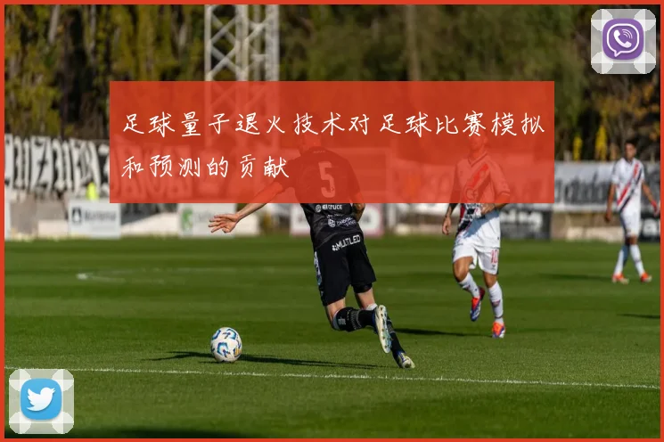 足球量子退火技术对足球比赛模拟和预测的贡献