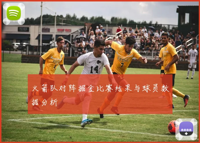 火箭队对阵掘金比赛结果与球员数据分析